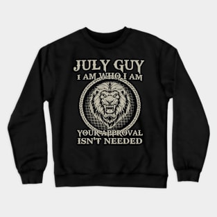 July Guy I Am Who I Am Your Approval Isn't Needed Crewneck Sweatshirt